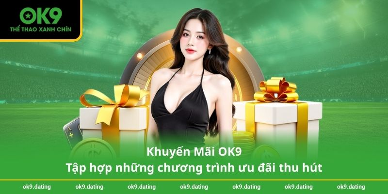 Khuyến mãi OK9 1 Khuyến Mãi OK9 - Tập hợp những chương trình ưu đãi thu hút